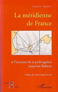 La méridienne de France: Et l'aventure de sa prolongation jusqu'aux Baléares