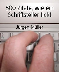 500 Zitate, wie ein Schriftsteller tickt: Kreatives Schreiben – Creative Writing