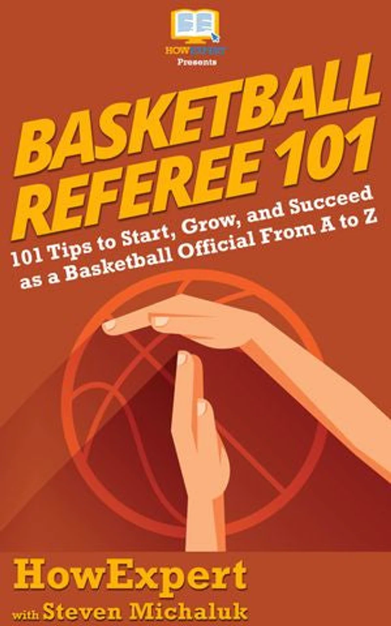 Basketball Referee 101: 101 Tips to Start, Grow, and Succeed as a Basketball Official From A to Z