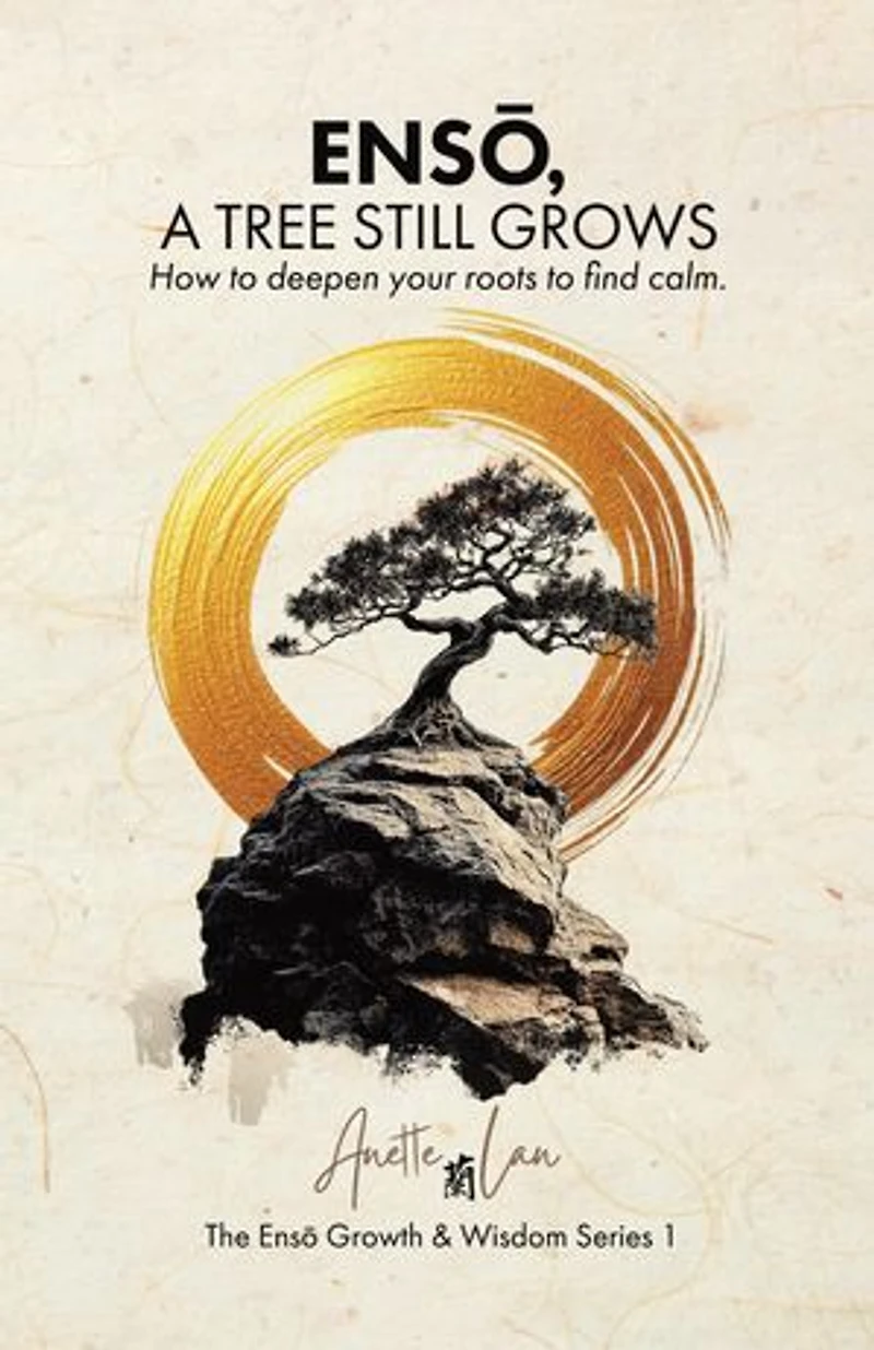 ENSŌ, A Tree Still Grows: How to deepen your roots find calm.