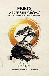 ENSŌ, A Tree Still Grows: How to deepen your roots find calm.