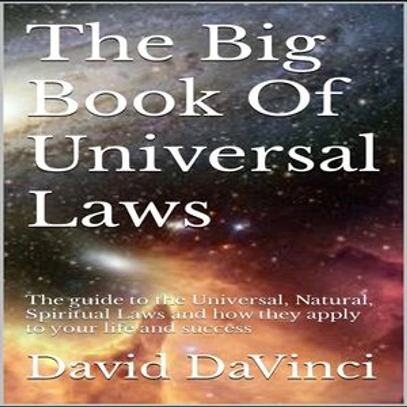 The Big Book of Universal Laws: The Universal, Natural, and Spiritual Laws and how they apply to your life and success