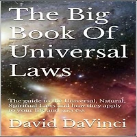 The Big Book of Universal Laws: The Universal, Natural, and Spiritual Laws and how they apply to your life and success