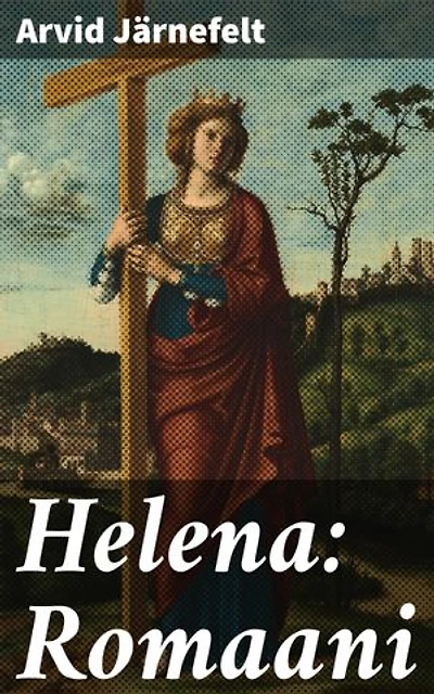 Helena: Romaani: Rakkauden ja yhteiskunnan paineiden kietoma tarina 1800-luvun Suomesta
