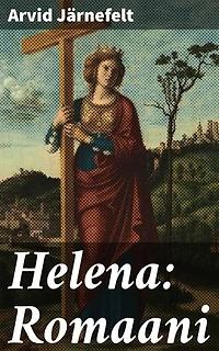 Helena: Romaani: Rakkauden ja yhteiskunnan paineiden kietoma tarina 1800-luvun Suomesta