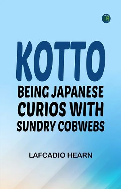 Kotto: Being Japanese Curios with Sundry Cobwebs