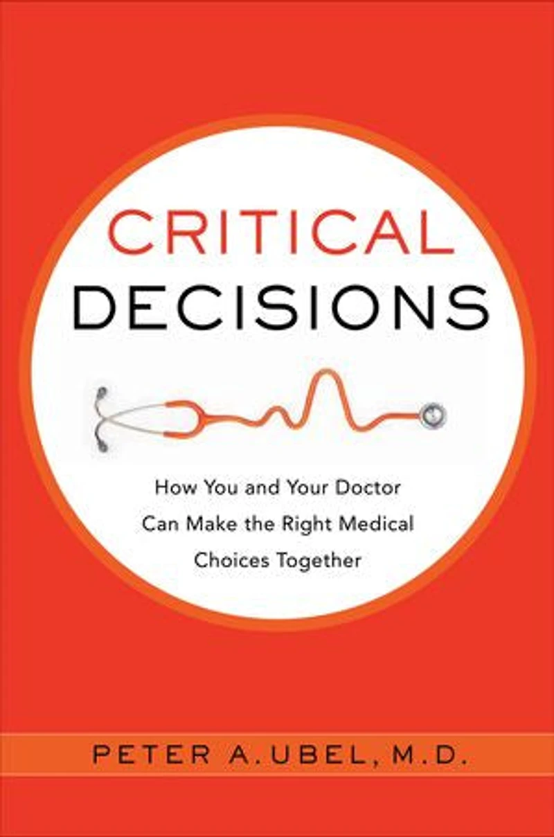Critical Decisions: How You and Your Doctor Can Make the Right Medical Choices Together