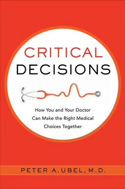 Critical Decisions: How You and Your Doctor Can Make the Right Medical Choices Together
