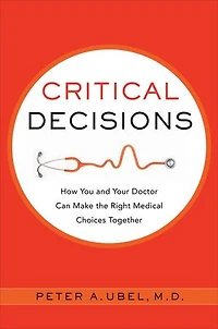 Critical Decisions: How You and Your Doctor Can Make the Right Medical Choices Together
