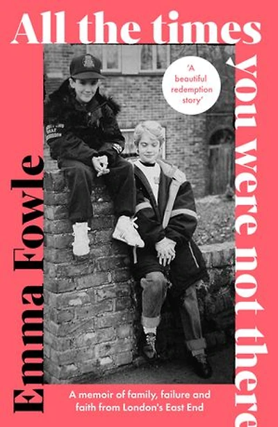 All the Times You Were Not There: A memoir of family, failure and faith from London's East End