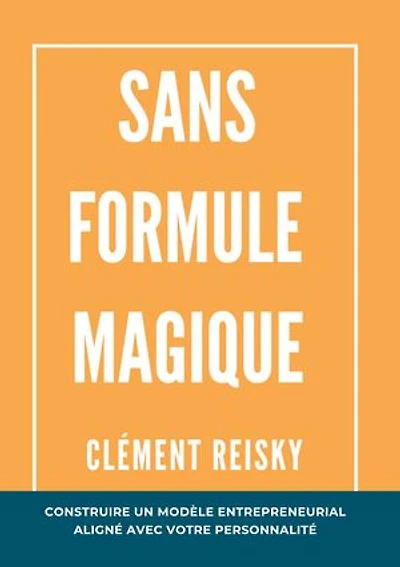 Sans formule magique: Construire un modèle entrepreneurial aligné avec votre personnalité.