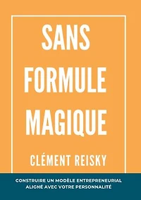 Sans formule magique: Construire un modèle entrepreneurial aligné avec votre personnalité.