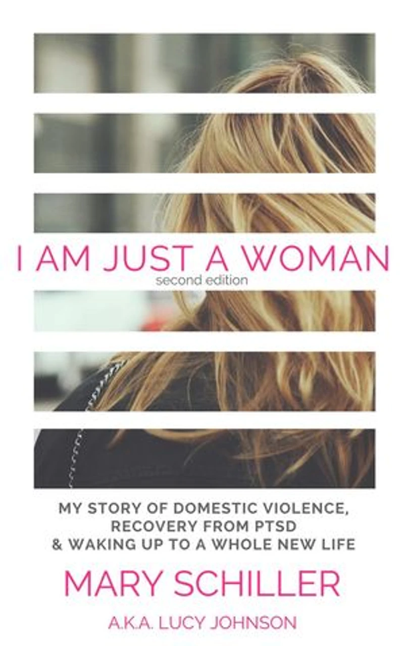 I Am Just A Woman: My story of domestic violence, recovery from PTSD & waking up to a whole new life