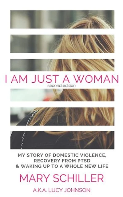 I Am Just A Woman: My story of domestic violence, recovery from PTSD & waking up to a whole new life