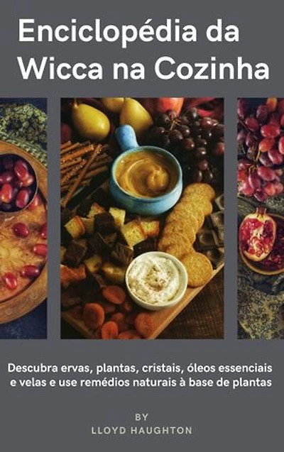 Enciclopédia da Wicca na Cozinha: Descubra ervas, plantas, cristais, óleos essenciais e velas e utilize remédios naturais à base de ervas.