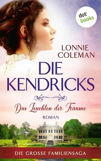 Die Kendricks: Das Leuchten der Träume: Roman - Die große Familiensaga, Band 2 | Das bewegende Südstaatenepos endlich auch im eBook!