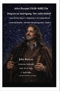 John Bunyan (1628-1688) Die Pelgrim se Progress, Ten volle Geleef: Om die smal pad te wandel in 'n afgeleide en onrustige wêreld