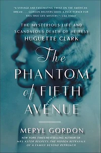 The Phantom of Fifth Avenue: Mysterious Life and Scandalous Death Heiress Huguette Clark