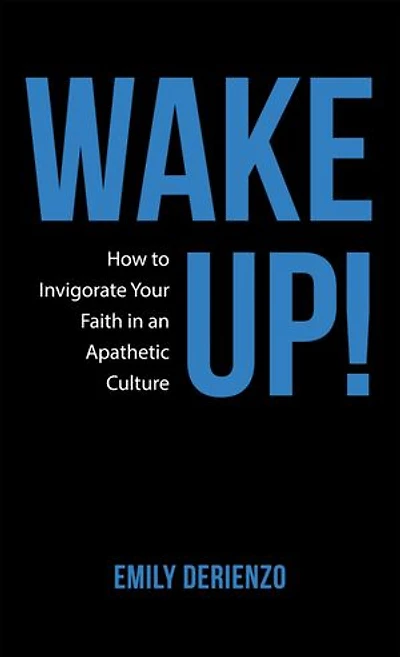Wake Up!: How To Invigorate Your Faith An Apathetic Culture