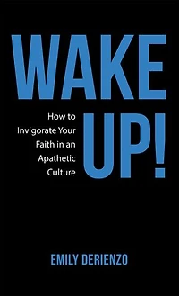 Wake Up!: How To Invigorate Your Faith An Apathetic Culture