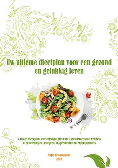 Het ultieme dieetplan voor een gezond en gelukkig leven: 7-daags dieetplan: Het volledige gids voor transformerende wellness met oefeningen, recepten, supplementen en expertplanners