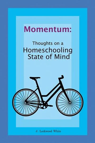 Momentum: Thoughts on a Homeschooling State of Mind: Thoughts on a Homeschooling State of Mind