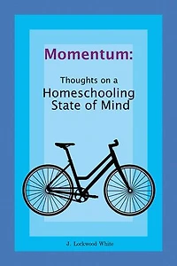 Momentum: Thoughts on a Homeschooling State of Mind: Thoughts on a Homeschooling State of Mind