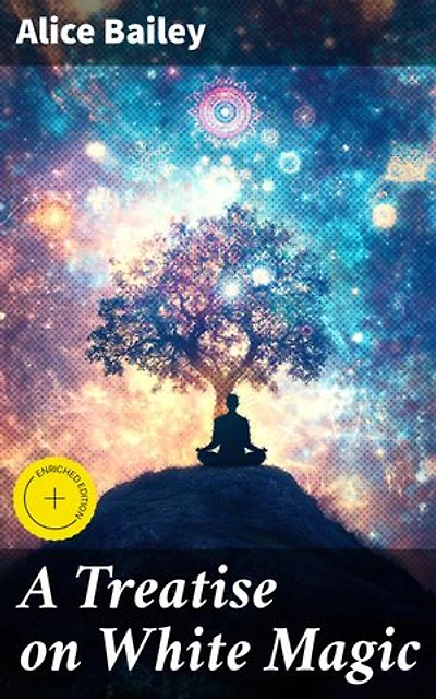 A Treatise on White Magic: Enriched edition. Unveiling the Mysteries of White Magic: A Guide to Spiritual Transformation
