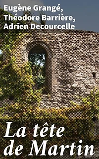 La tête de Martin: Drame, satire et comédie : mosaïque littéraire du XIXe siècle dans 'La tête de Martin'
