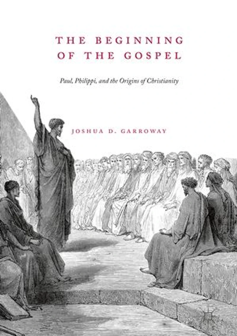 the Beginning of Gospel: Paul, Philippi, and Origins Christianity