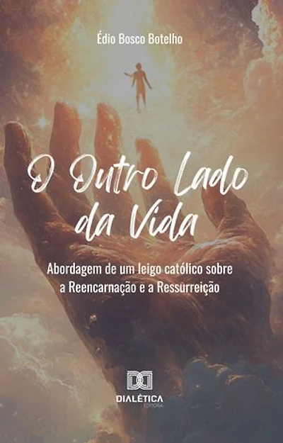 O Outro Lado da Vida: abordagem de um leigo católico sobre a Reencarnação e a Ressurreição