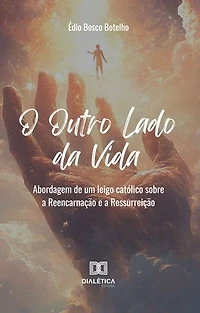 O Outro Lado da Vida: abordagem de um leigo católico sobre a Reencarnação e a Ressurreição