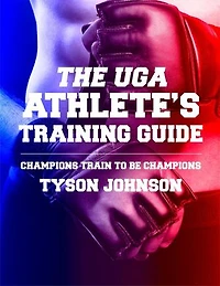The UGA Athlete's Training Guide: Champions Train to be Champions