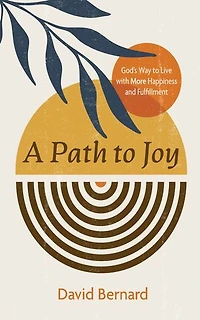 A Path to Joy: God's Way Live with More Happiness and Fulfillment
