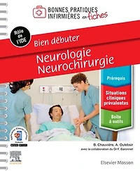 Bien débuter - Neurologie-Neurochirurgie: Bonnes pratiques infirmières en fiches