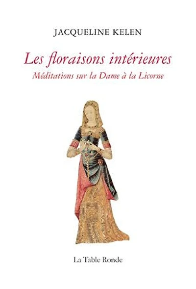 Les floraisons intérieures: méditations sur la dame à licorne