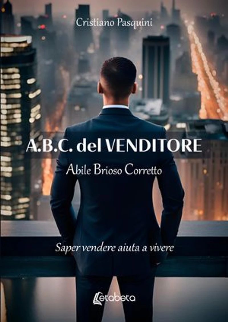 A.B.C. del Venditore: Abile Brioso Corretto. Saper vendere aiuta a vivere