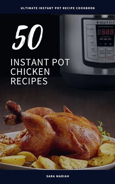 50 Instant Pot Chicken Recipes: Step-by-Step Easy Instant pot Recipes for quick and healthy meal
