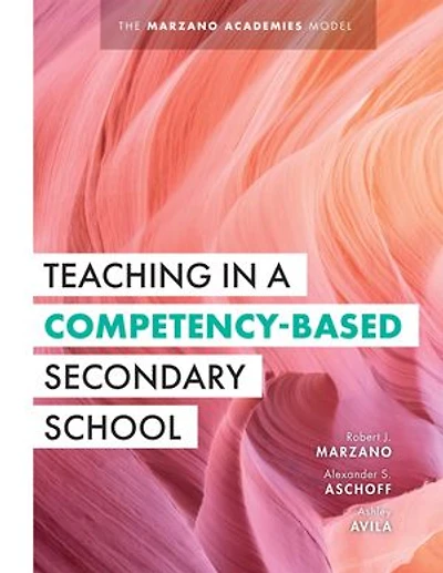 Teaching a Competency-Based Secondary School: the Marzano Academies Model (Your Definitive Guide to Maximize Potential of Solid Education Framework)