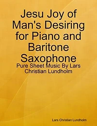 Jesu Joy of Man's Desiring for Piano and Baritone Saxophone - Pure Sheet Music By Lars Christian Lundholm