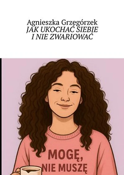 JAK UKOCHAĆ SIEBIE I NIE ZWARIOWAĆ