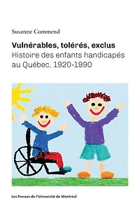 Vulnérables, tolérés, exclus?: histoire des enfants handicapés au Québec, 1920-1990