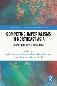 Competing Imperialisms Northeast Asia: New Perspectives, 1894-1953