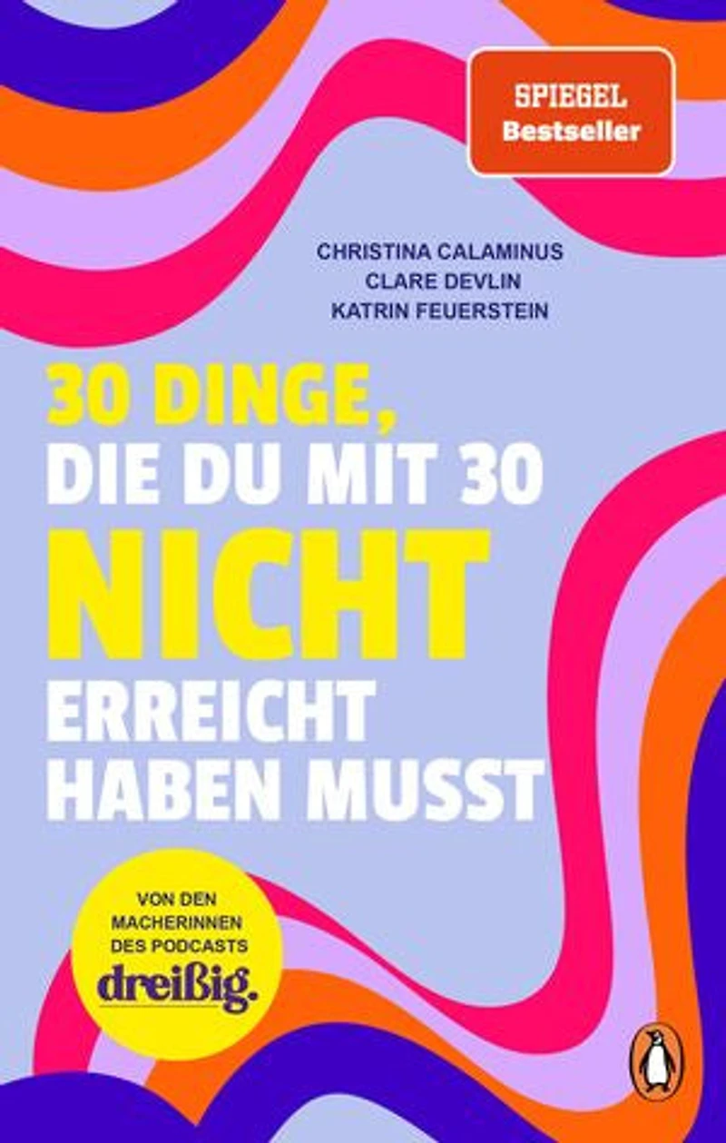 30 Dinge, die du mit 30 nicht erreicht haben musst: dreißig. Das Buch übers Erwachsenwerden - Von den Macherinnen des erfolgreichen Podcasts - SPIEGEL Bestseller