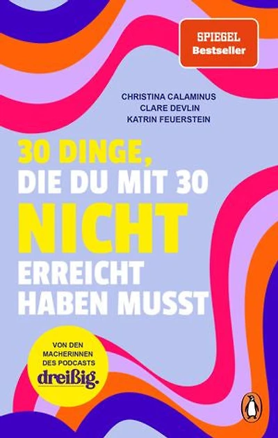 30 Dinge, die du mit 30 nicht erreicht haben musst: dreißig. Das Buch übers Erwachsenwerden - Von den Macherinnen des erfolgreichen Podcasts - SPIEGEL Bestseller