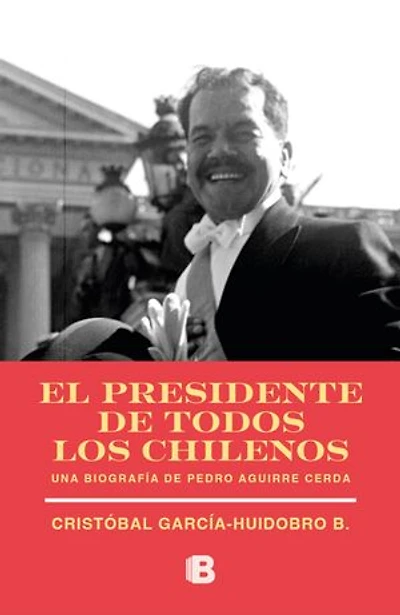 El presidente de todos los chilenos: Biografía de Pedro Aguirra Cerda