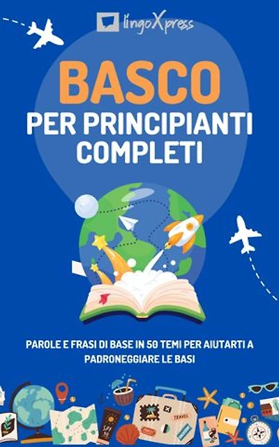 Basco per principianti completi: Parole e frasi di base in 50 temi per aiutarti a padroneggiare le basi