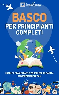 Basco per principianti completi: Parole e frasi di base in 50 temi per aiutarti a padroneggiare le basi