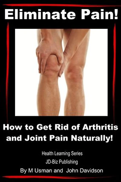 Eliminate Pain! How to Get Rid of Arthritis and Joint Pain Naturally!: Health Learning Books, #10