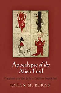 Apocalypse of the Alien God: Platonism and Exile Sethian Gnosticism